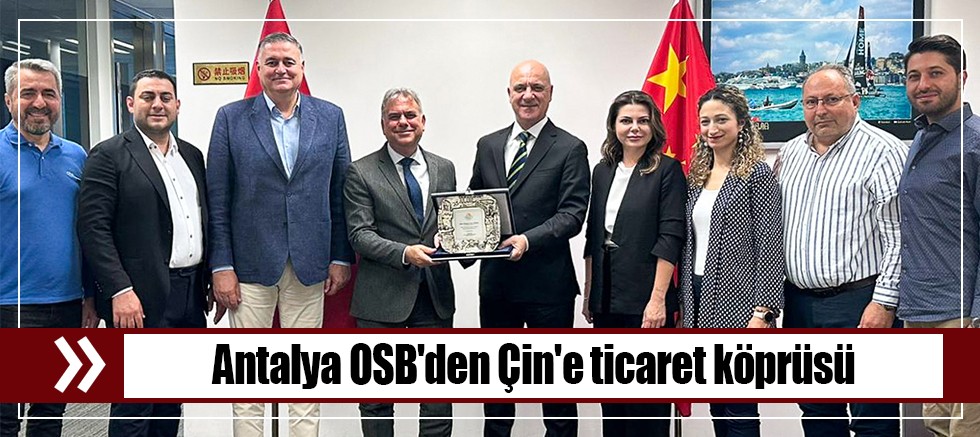 Antalya OSB'den Çin'e ticaret köprüsü