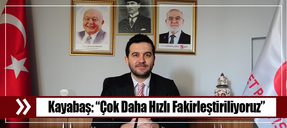 Kayabaş: “Çok Daha Hızlı Fakirleştiriliyoruz!”