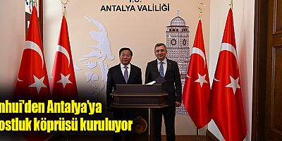 Anhui'den Antalya'ya dostluk köprüsü kuruluyor