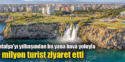 Antalya'yı yılbaşından bu yana hava yoluyla 9 milyon turist ziyaret etti