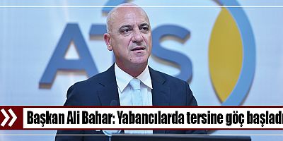 Başkan Ali Bahar: Yabancılarda tersine göç başladı