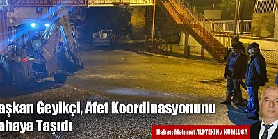 Başkan Geyikçi, Afet Koordinasyonunu Sahaya Taşıdı