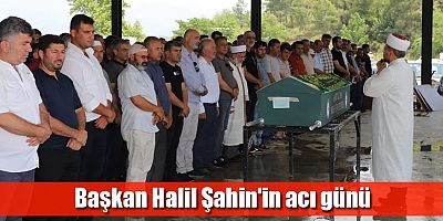 Başkan Halil Şahin'in acı günü