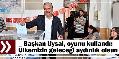 Başkan Uysal, oyunu kullandı: Ülkemizin geleceği aydınlık olsun