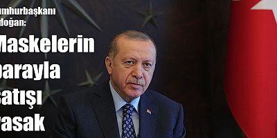 Cumhurbaşkanı Recep Tayyip Erdoğan: Maskelerin parayla satışı yasak