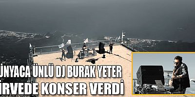 Dünyaca ünlü Dj Burak Yeter 2365 mt. zirvede konser verdi