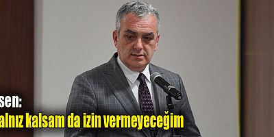 Esen: Yalnız kalsam da izin vermeyeceğim