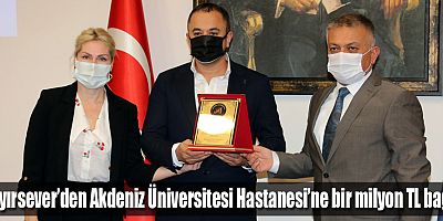 Hayırsever’den Akdeniz Üniversitesi Hastanesine bir milyon TL bağış