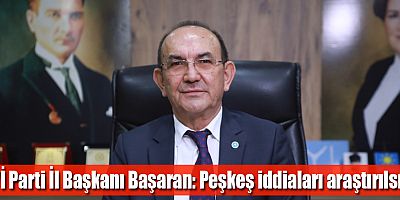İYİ Parti İl Başkanı Mehmet Başaran: Peşkeş iddiaları araştırılsın