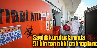 Sağlık kuruluşlarında 91 bin ton tıbbi atık toplandı