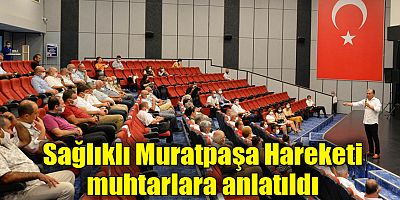 Sağlıklı Muratpaşa Hareketi muhtarlara anlatıldı