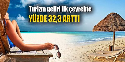 Turizm geliri ilk çeyrekte yüzde 32,3 arttı