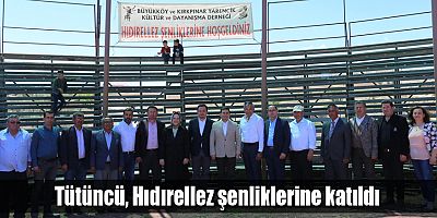 Tütüncü, Hıdırellez şenliklerine katıldı  