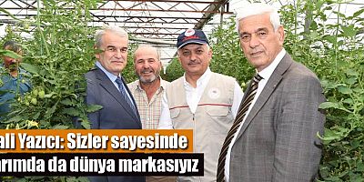 Vali Yazıcı: Sizler sayesinde tarımda da dünya markasıyız