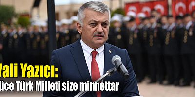 Vali Yazıcı: Yüce Türk Milleti size minnettar