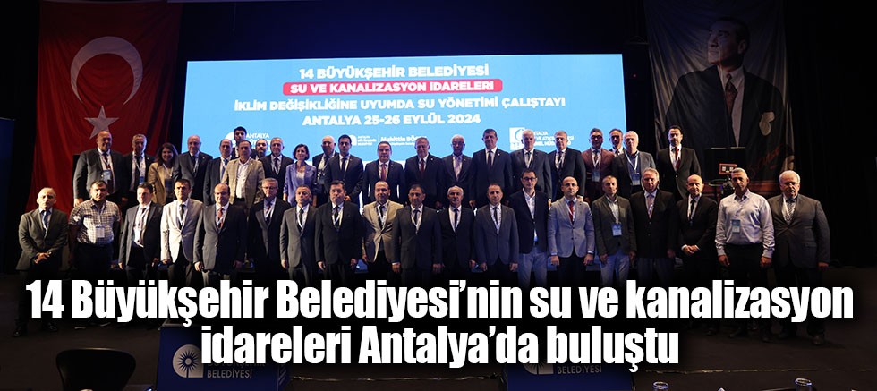 14 Büyükşehir Belediyesi’nin su ve kanalizasyon idareleri Antalya’da buluştu