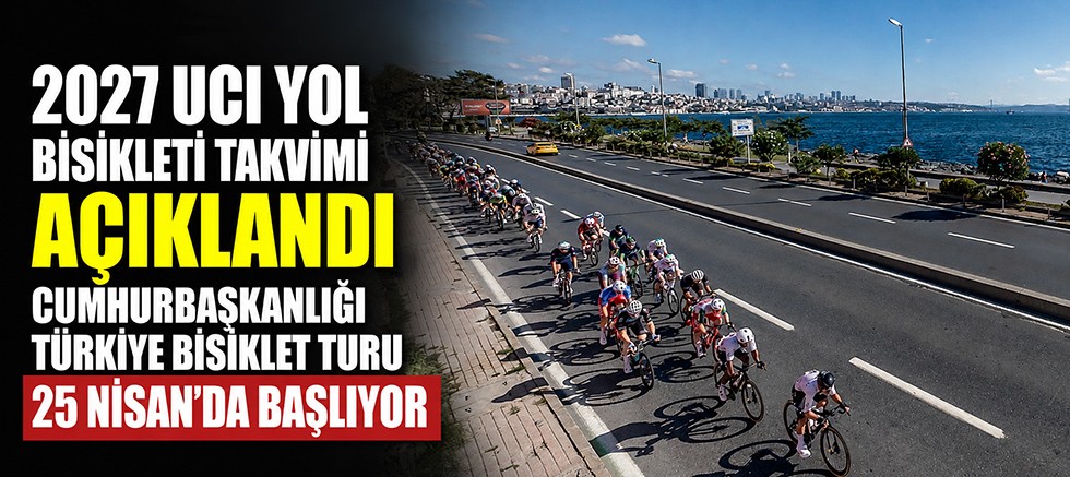 2027 UCI Yol Bisikleti Takvimi Açıklandı, Cumhurbaşkanlığı Türkiye Bisiklet Turu 25 Nisan’da Başlıyor