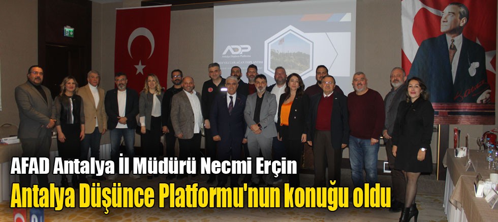 AFAD Antalya İl Müdürü Necmi Erçin, Antalya Düşünce Platformu'nun konuğu oldu
