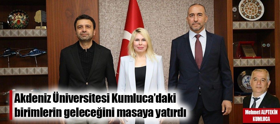 Akdeniz Üniversitesi Kumluca’daki birimlerin geleceğini masaya yatırdı