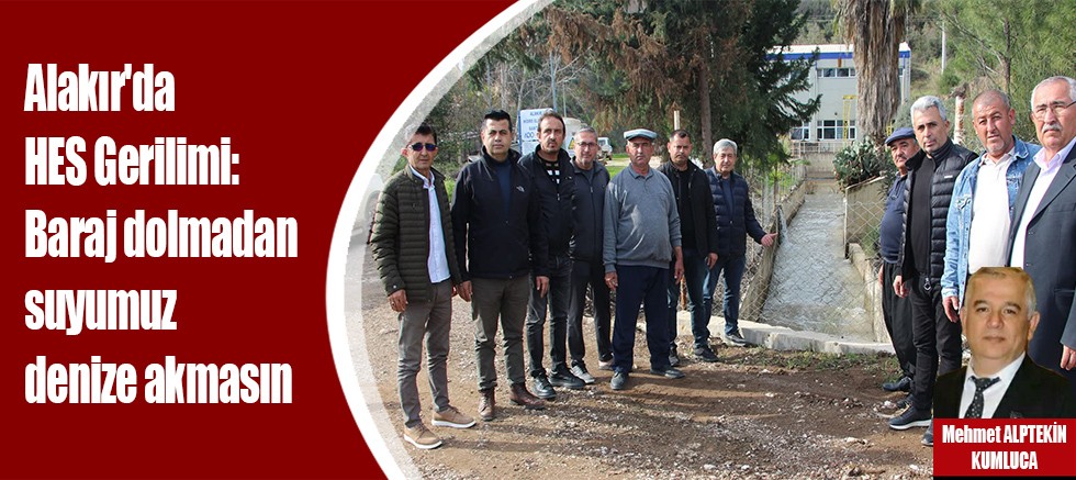 Alakır'da HES Gerilimi: Baraj dolmadan suyumuz denize akmasın