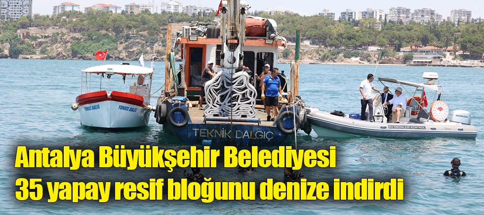 Antalya Büyükşehir Belediyesi 35 yapay resif bloğunu denize indirdi