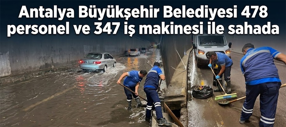 Antalya Büyükşehir Belediyesi 478 personel ve 347 iş makinesi ile sahada 