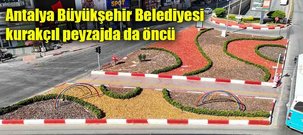 Antalya Büyükşehir Belediyesi kurakçıl peyzajda da öncü