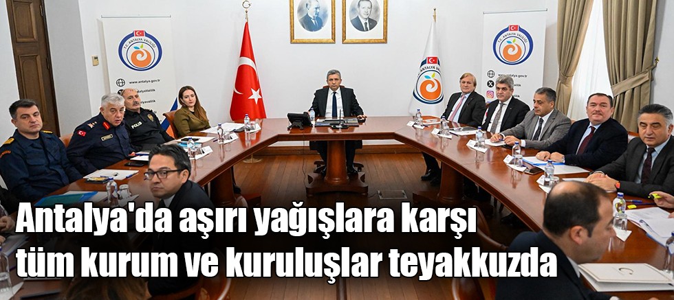 Antalya'da aşırı yağışlara karşı tüm kurum ve kuruluşlar teyakkuzda