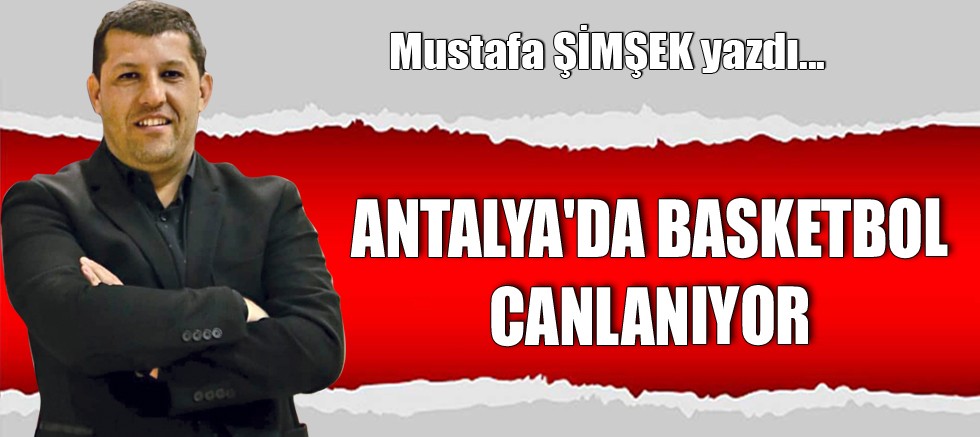 ANTALYA'DA BASKETBOL CANLANIYOR