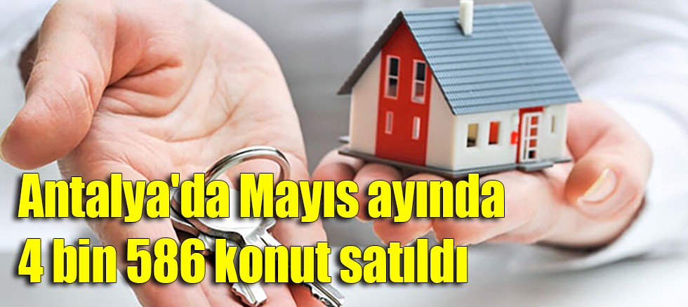 Antalya'da Mayıs ayında 4 bin 586 konut satıldı