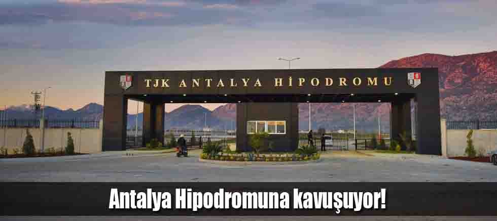 Antalya Hipodromuna kavuşuyor!