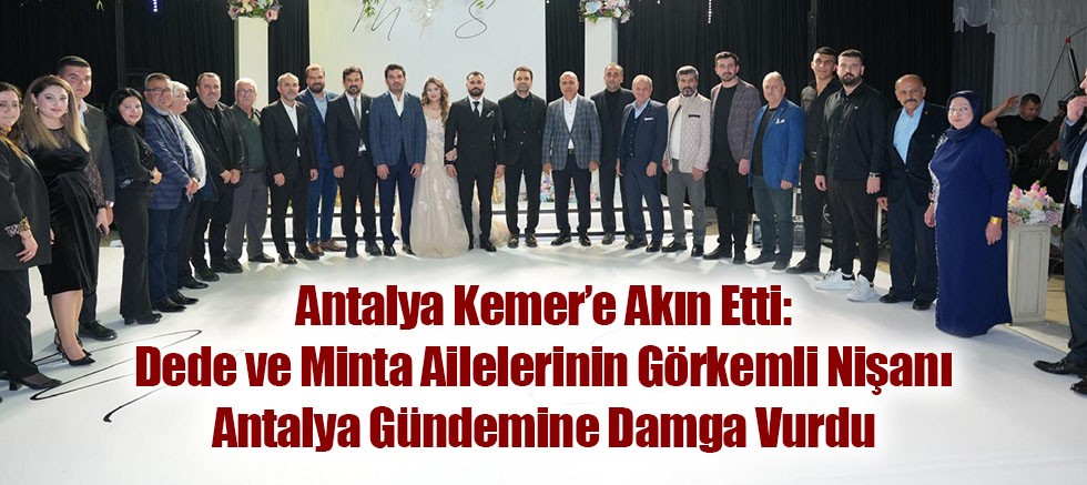 Antalya Kemer’e Akın Etti: Dede ve Minta Ailelerinin Görkemli Nişanı Antalya Gündemine Damga Vurdu