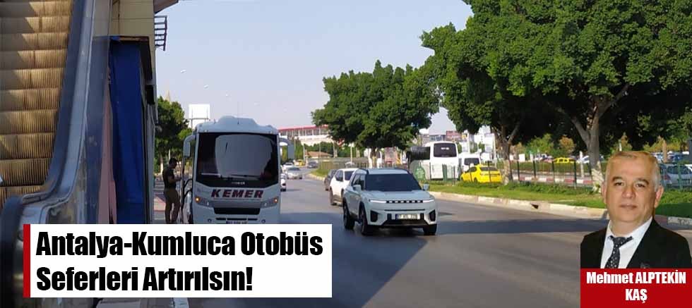 Antalya - Kumluca Otobüs Seferleri Artırılsın!
