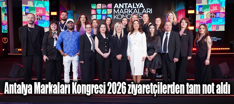 Antalya Markaları Kongresi 2026 ziyaretçilerden tam not aldı