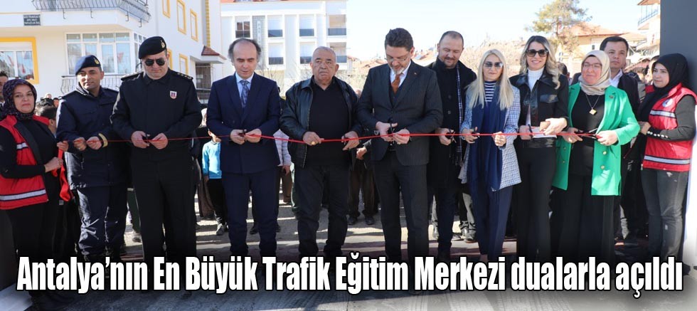 Antalya’nın En Büyük Trafik Eğitim Merkezi dualarla açıldı