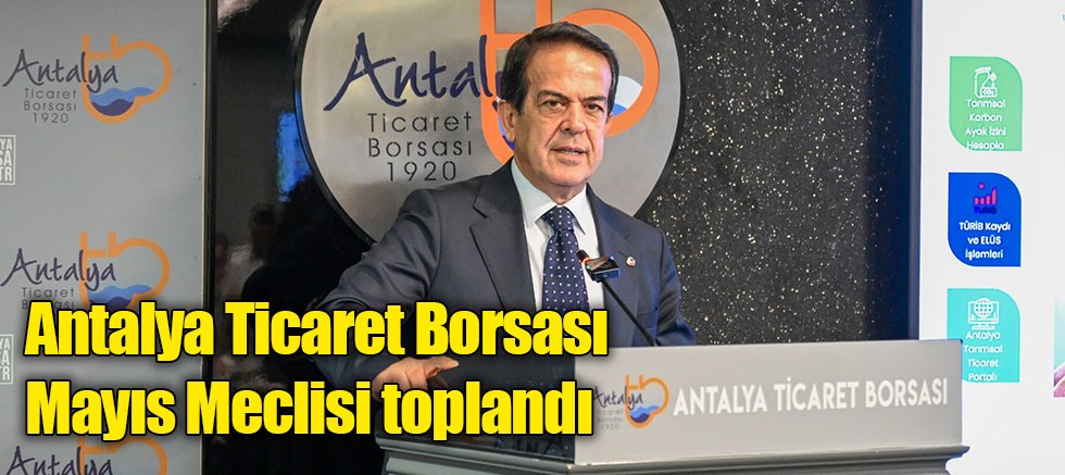 Antalya Ticaret Borsası Mayıs Meclisi toplandı