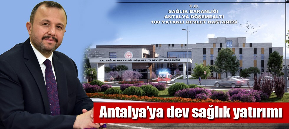 Antalya’ya dev sağlık yatırımı