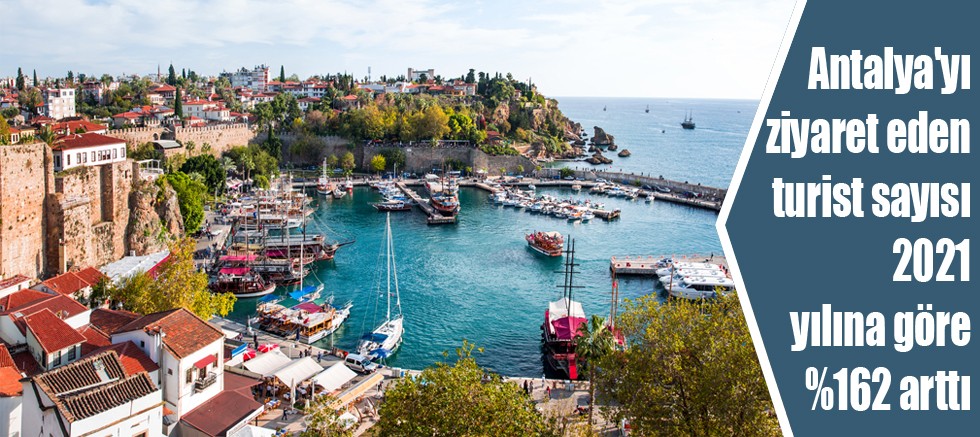 Antalya'yı ziyaret eden turist sayısı 2021 yılına göre %162 arttı