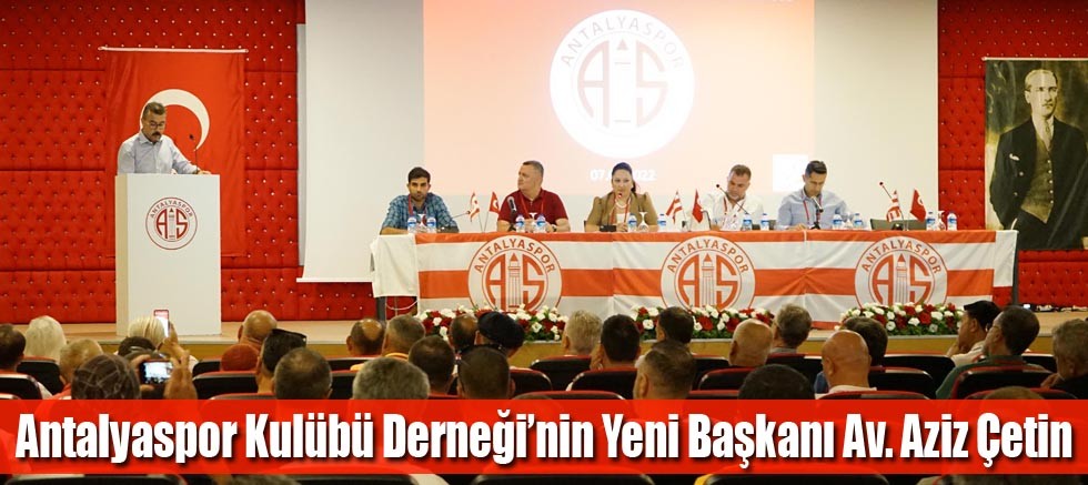 Antalyaspor Kulübü Derneği’nin Yeni Başkanı Av. Aziz Çetin
