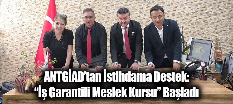 ANTGİAD’tan İstihdama Destek: “İş Garantili Meslek Kursu” Başladı