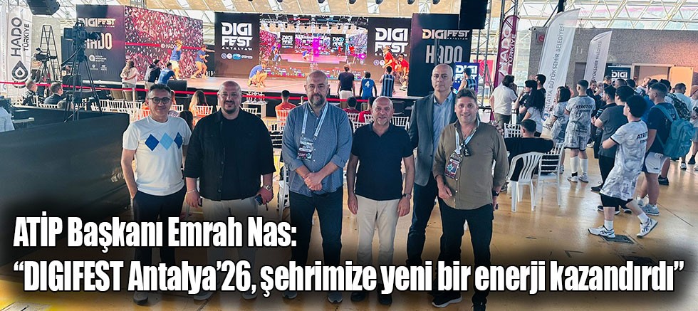 ATİP Başkanı Emrah Nas: “DIGIFEST Antalya’26, Şehrimize Yeni Bir Enerji Kazandırdı”