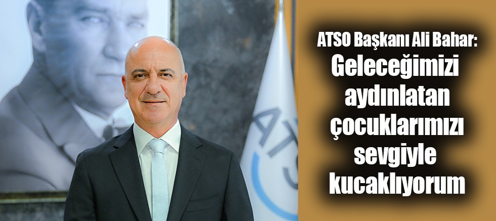 ATSO Başkanı Ali Bahar'dan 23 Nisan mesajı