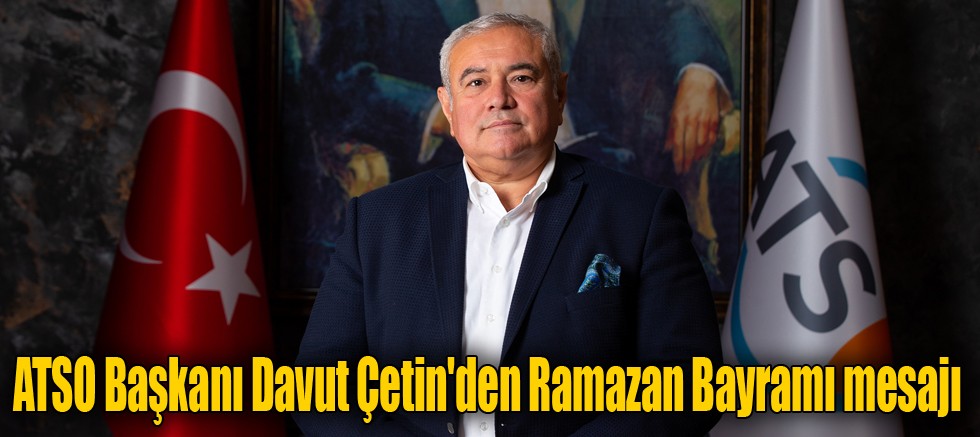 ATSO Başkanı Davut Çetin'den Ramazan Bayramı mesajı