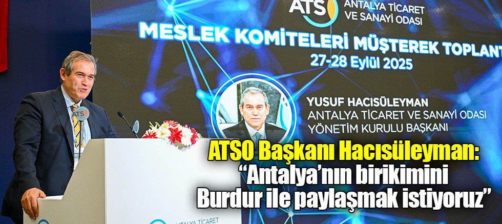 ATSO Başkanı Hacısüleyman: “Antalya’nın birikimini Burdur ile paylaşmak istiyoruz”