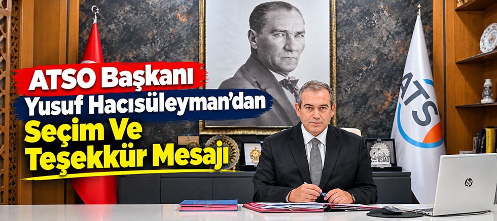 ATSO Başkanı Yusuf Hacısüleyman’dan Seçim Ve Teşekkür Mesajı