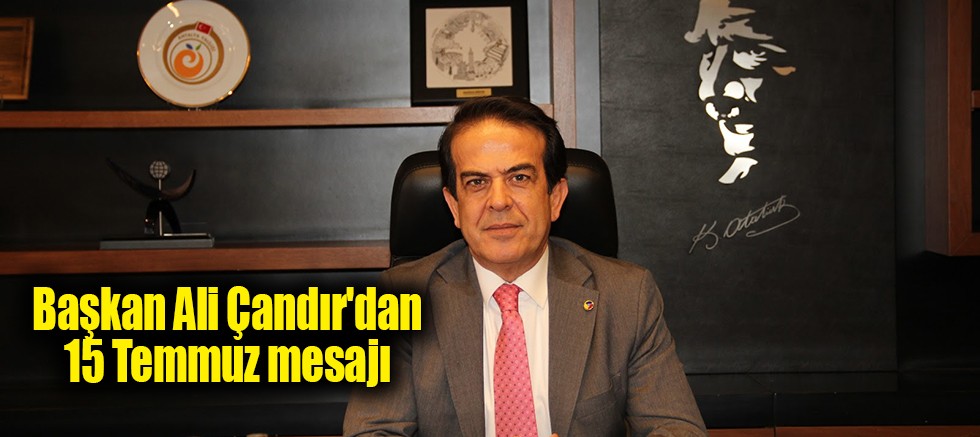 Başkan Ali Çandır'dan 15 Temmuz mesajı