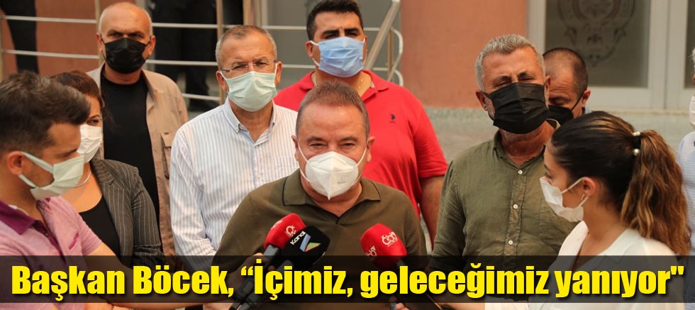 Başkan Böcek, “İçimiz, geleceğimiz yanıyor