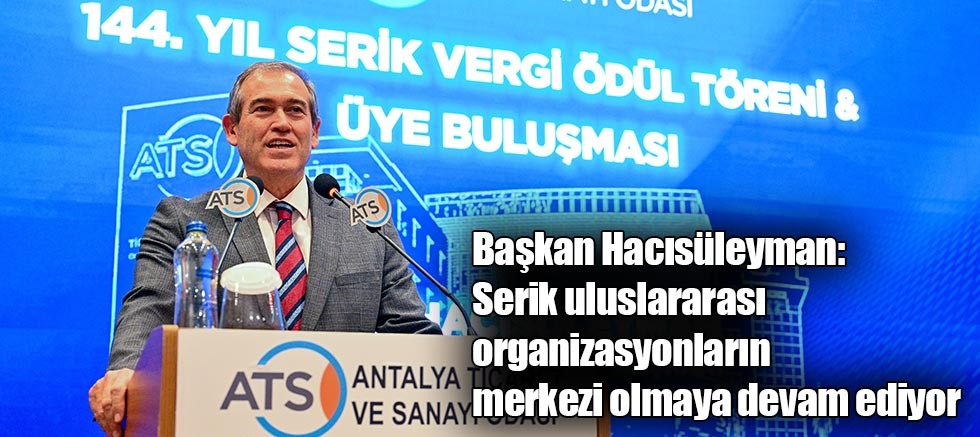 Başkan Hacısüleyman: Serik uluslararası organizasyonların merkezi olmaya devam ediyor