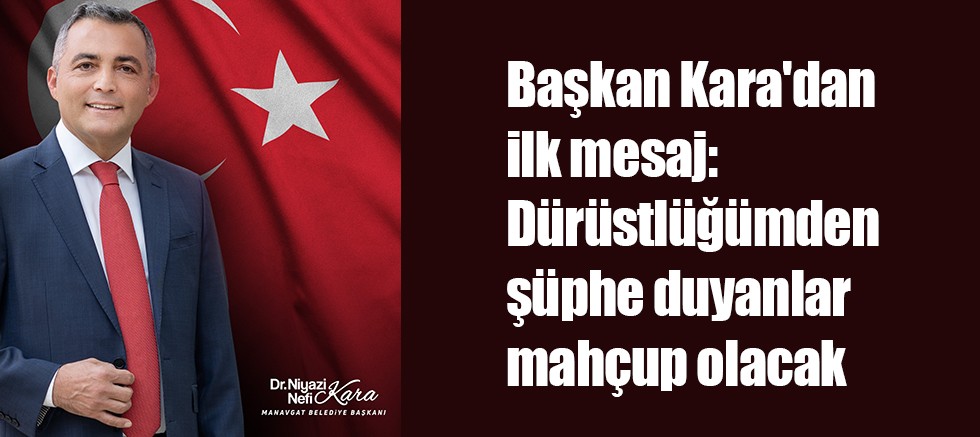 Başkan Kara'dan ilk mesaj: Dürüstlüğümden şüphe duyanlar mahçup olacak