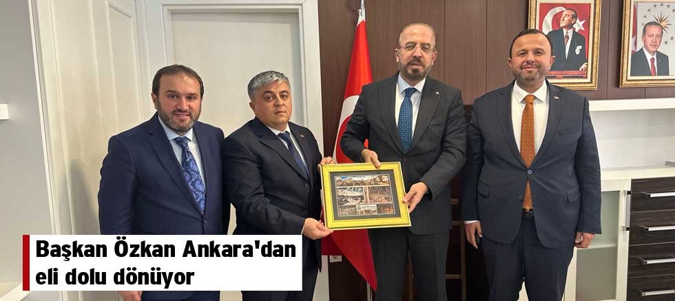 Başkan Özkan Ankara'dan eli dolu dönüyor